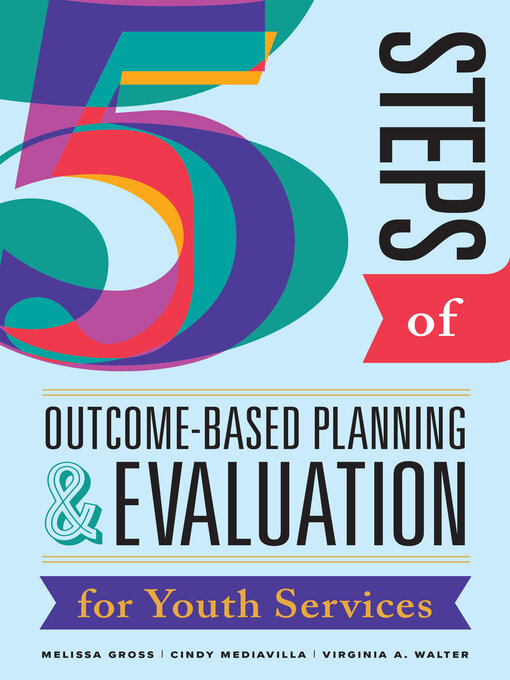 Title details for Five Steps of Outcome-Based Planning & Evaluation for Youth Services by Melissa Gross - Available